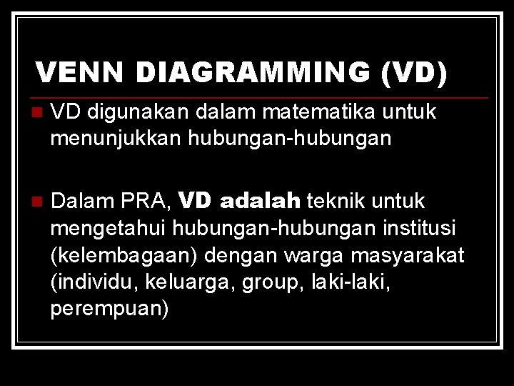 VENN DIAGRAMMING (VD) n n VD digunakan dalam matematika untuk menunjukkan hubungan-hubungan Dalam PRA,