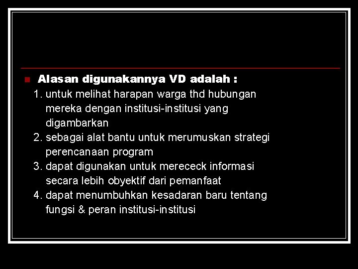 n Alasan digunakannya VD adalah : 1. untuk melihat harapan warga thd hubungan mereka