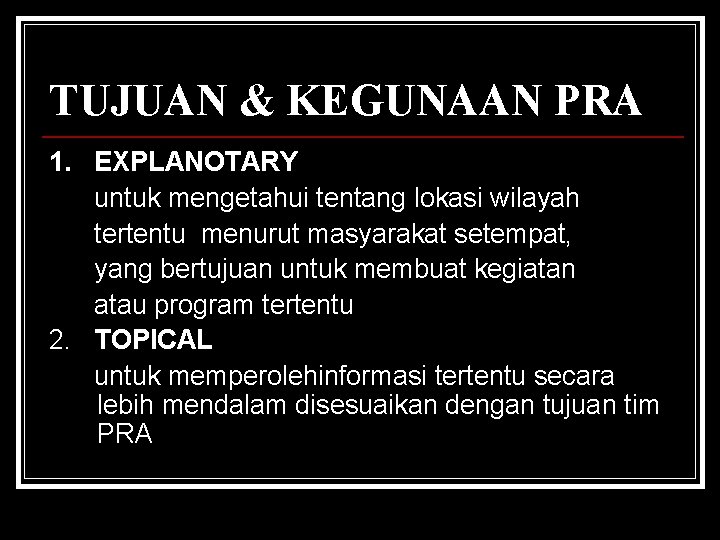 TUJUAN & KEGUNAAN PRA 1. EXPLANOTARY untuk mengetahui tentang lokasi wilayah tertentu menurut masyarakat