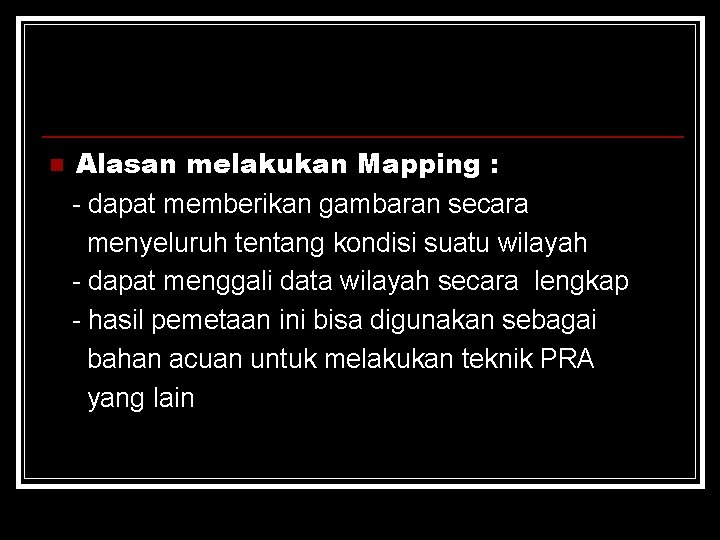 n Alasan melakukan Mapping : - dapat memberikan gambaran secara menyeluruh tentang kondisi suatu