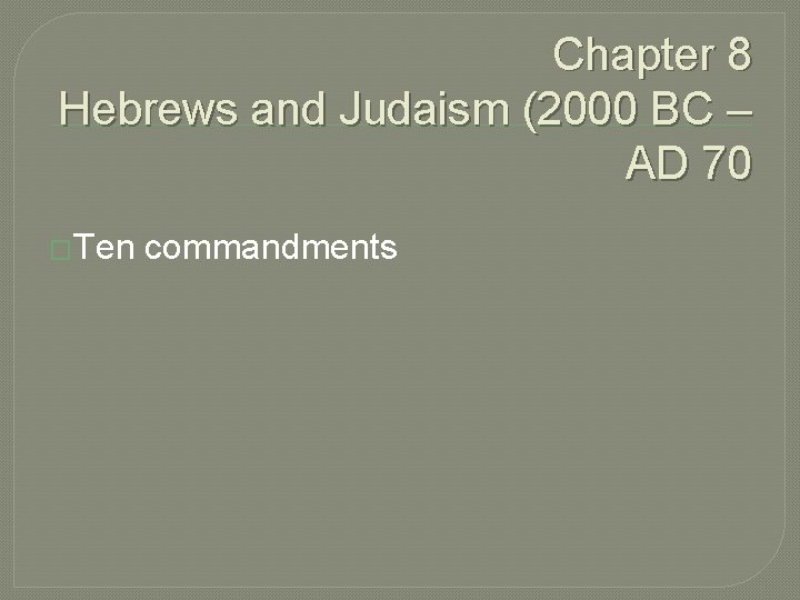 Chapter 8 Hebrews and Judaism (2000 BC – AD 70 �Ten commandments 