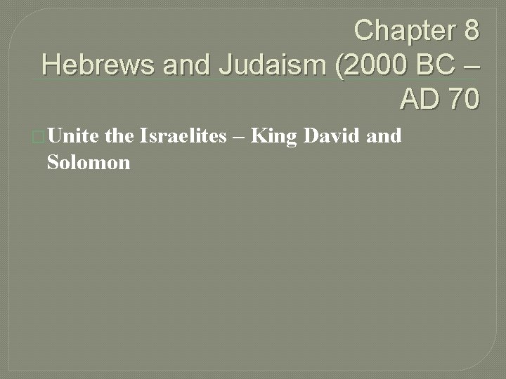Chapter 8 Hebrews and Judaism (2000 BC – AD 70 �Unite the Israelites –