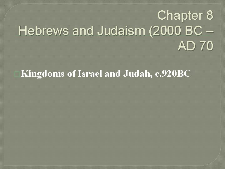 Chapter 8 Hebrews and Judaism (2000 BC – AD 70 �Kingdoms of Israel and