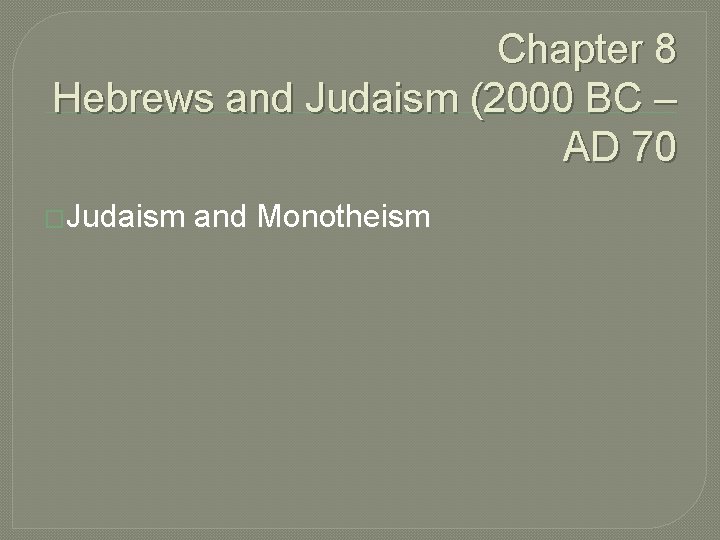Chapter 8 Hebrews and Judaism (2000 BC – AD 70 �Judaism and Monotheism 