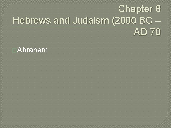 Chapter 8 Hebrews and Judaism (2000 BC – AD 70 �Abraham 