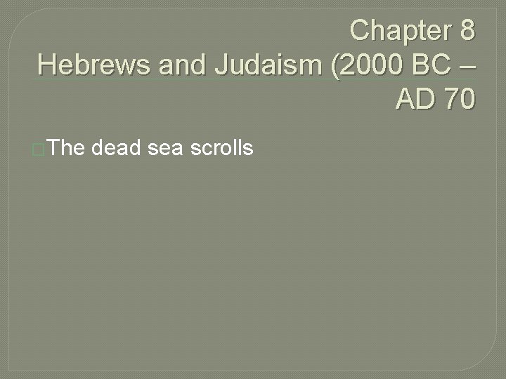 Chapter 8 Hebrews and Judaism (2000 BC – AD 70 �The dead sea scrolls