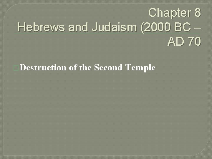 Chapter 8 Hebrews and Judaism (2000 BC – AD 70 �Destruction of the Second