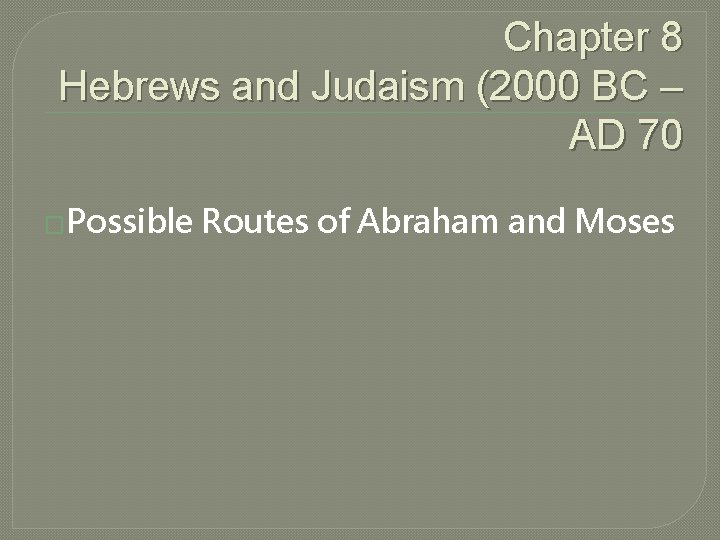 Chapter 8 Hebrews and Judaism (2000 BC – AD 70 �Possible Routes of Abraham