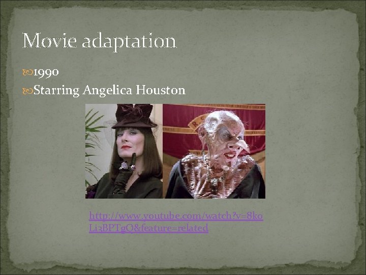 Movie adaptation 1990 Starring Angelica Houston http: //www. youtube. com/watch? v=8 k 0 Li