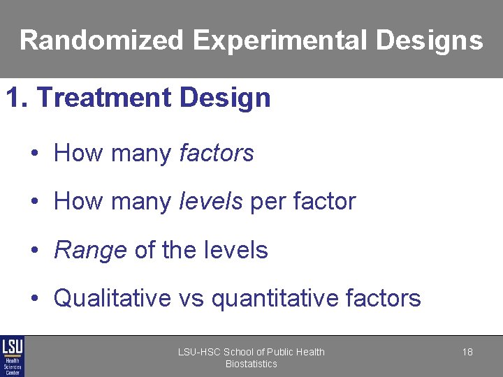 Randomized Experimental Designs 1. Treatment Design • How many factors • How many levels Randomized Experimental Designs 1. Treatment Design • How many factors • How many levels