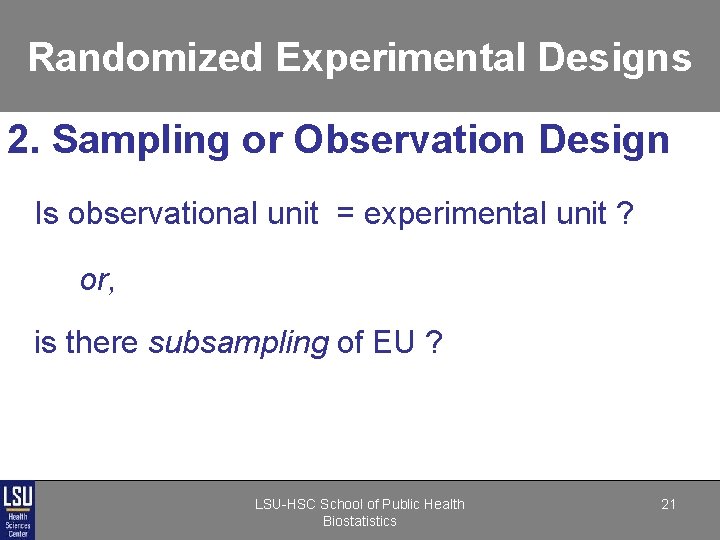 Randomized Experimental Designs 2. Sampling or Observation Design Is observational unit = experimental unit Randomized Experimental Designs 2. Sampling or Observation Design Is observational unit = experimental unit
