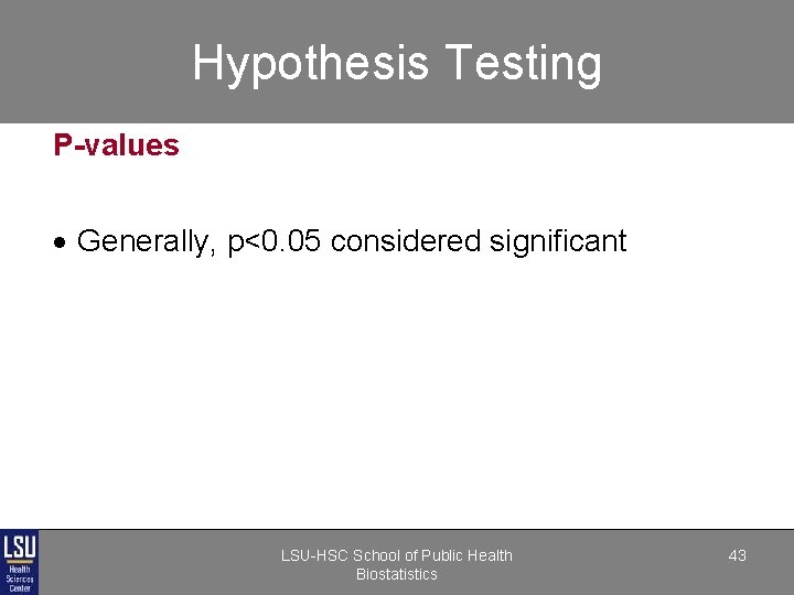 Hypothesis Testing P-values · Generally, p<0. 05 considered significant LSU-HSC School of Public Health Hypothesis Testing P-values · Generally, p<0. 05 considered significant LSU-HSC School of Public Health