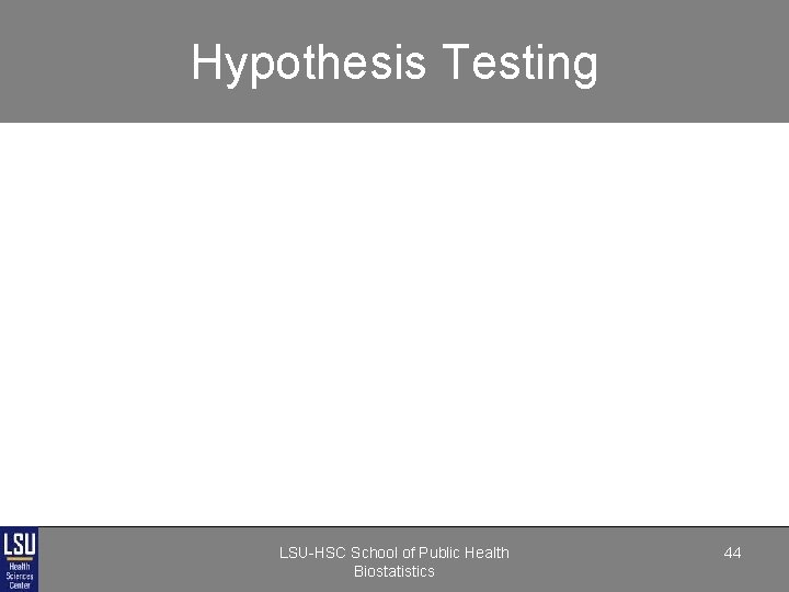 Hypothesis Testing LSU-HSC School of Public Health Biostatistics 44 Hypothesis Testing LSU-HSC School of Public Health Biostatistics 44