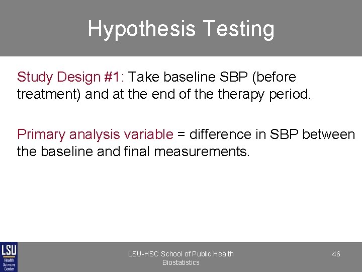Hypothesis Testing Study Design #1: Take baseline SBP (before treatment) and at the end Hypothesis Testing Study Design #1: Take baseline SBP (before treatment) and at the end