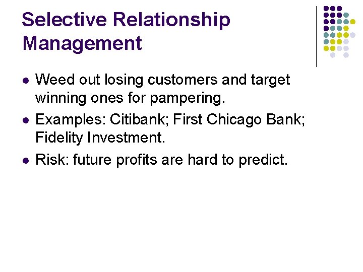 Selective Relationship Management l l l Weed out losing customers and target winning ones