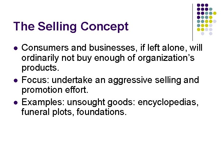 The Selling Concept l l l Consumers and businesses, if left alone, will ordinarily