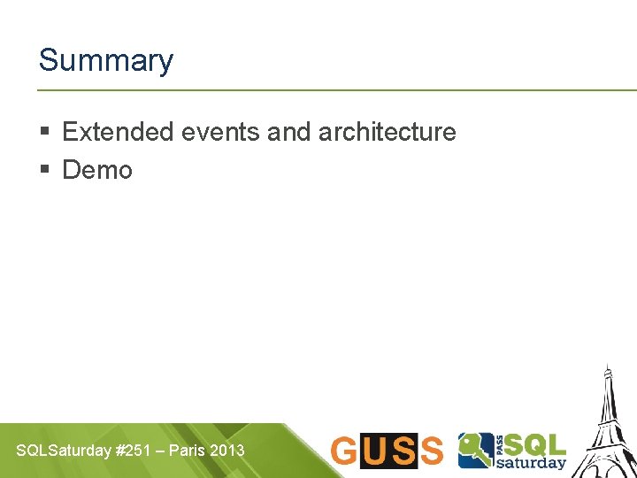 Summary § Extended events and architecture § Demo SQLSaturday #251 – Paris 2013 