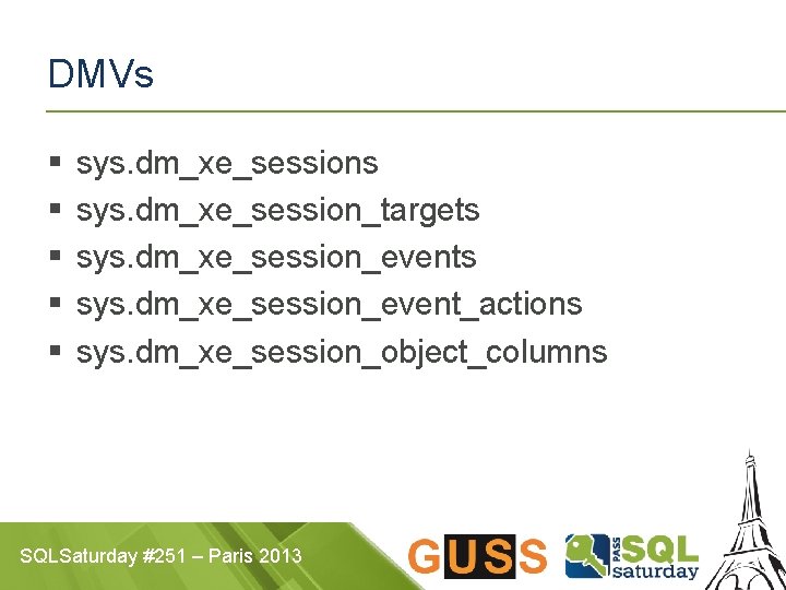 DMVs § § § sys. dm_xe_sessions sys. dm_xe_session_targets sys. dm_xe_session_event_actions sys. dm_xe_session_object_columns SQLSaturday #251