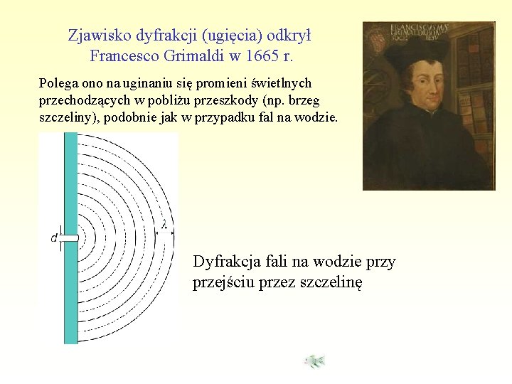 Zjawisko dyfrakcji (ugięcia) odkrył Francesco Grimaldi w 1665 r. Polega ono na uginaniu się