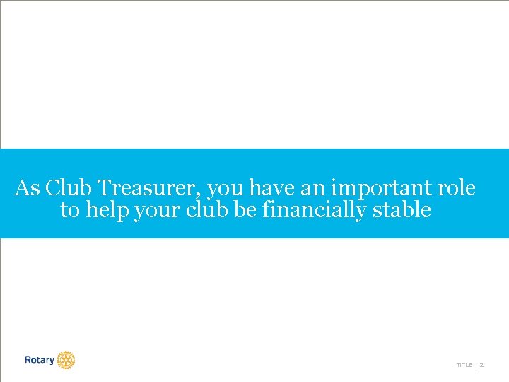 As Club Treasurer, you have an important role to help your club be financially