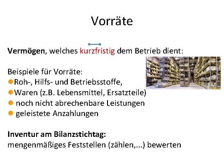 Vorräte Vermögen, welches kurzfristig dem Betrieb dient: Beispiele für Vorräte: ●Roh-, Hilfs- und Betriebsstoffe,