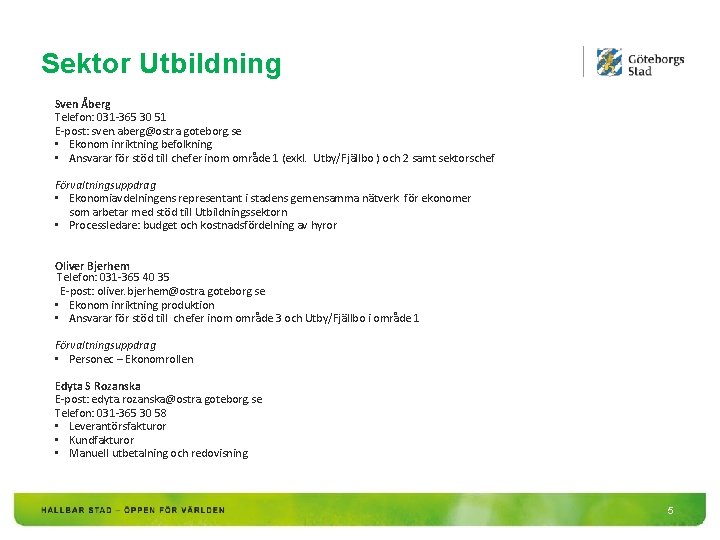 Sektor Utbildning Sven Åberg Telefon: 031 -365 30 51 E-post: sven. aberg@ostra. goteborg. se