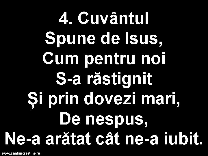 4. Cuvântul Spune de Isus, Cum pentru noi S-a răstignit Și prin dovezi mari,