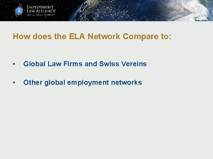 How does the ELA Network Compare to: • Global Law Firms and Swiss Vereins