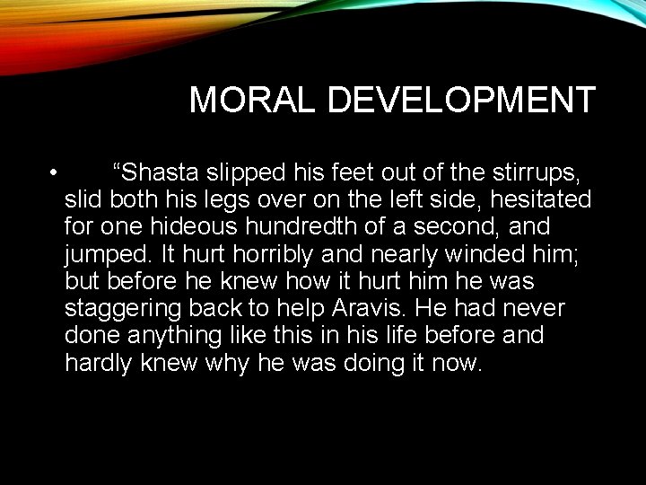 MORAL DEVELOPMENT • “Shasta slipped his feet out of the stirrups, slid both his