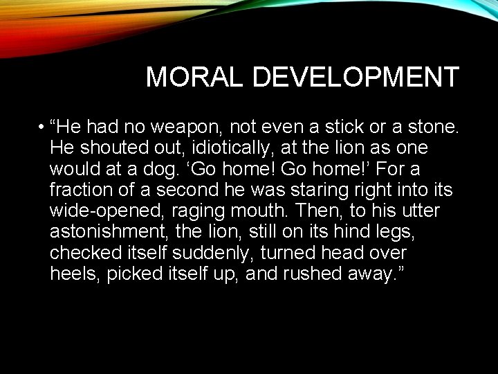 MORAL DEVELOPMENT • “He had no weapon, not even a stick or a stone.