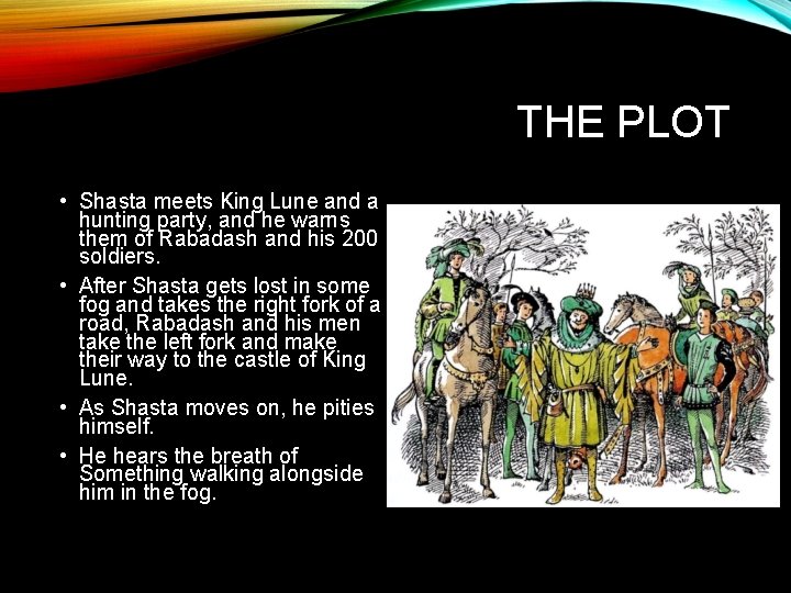 THE PLOT • Shasta meets King Lune and a hunting party, and he warns