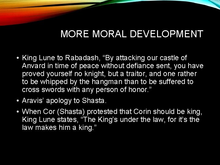 MORE MORAL DEVELOPMENT • King Lune to Rabadash, “By attacking our castle of Anvard