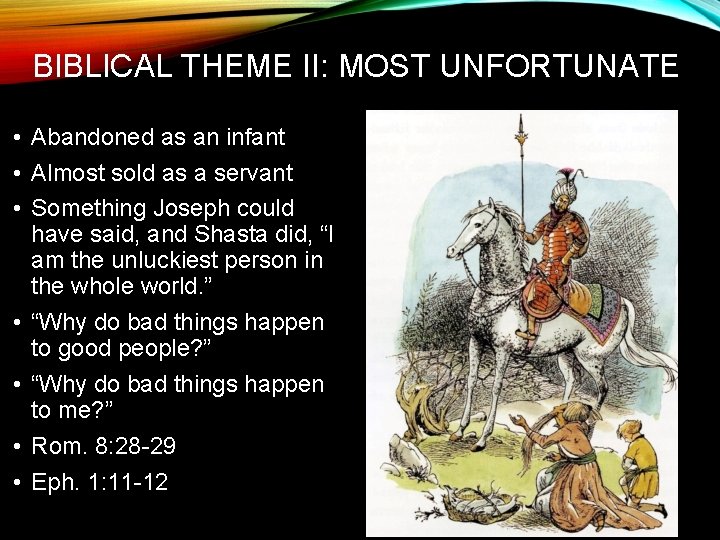 BIBLICAL THEME II: MOST UNFORTUNATE • Abandoned as an infant • Almost sold as