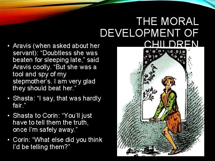 THE MORAL DEVELOPMENT OF • Aravis (when asked about her CHILDREN servant): “Doubtless she