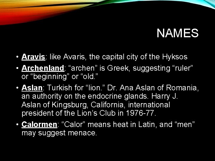 NAMES • Aravis: like Avaris, the capital city of the Hyksos • Archenland: “archen”
