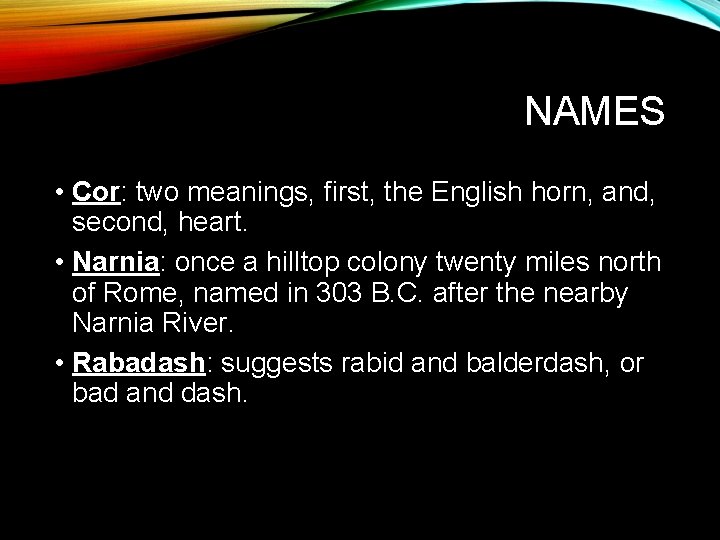 NAMES • Cor: two meanings, first, the English horn, and, second, heart. • Narnia: