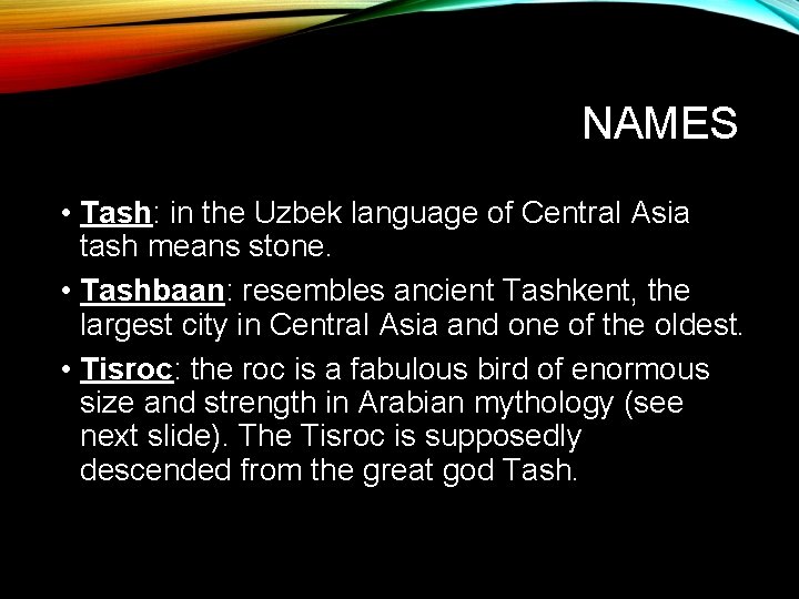 NAMES • Tash: in the Uzbek language of Central Asia tash means stone. •