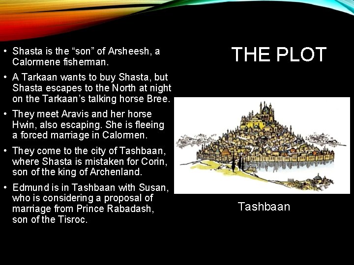  • Shasta is the “son” of Arsheesh, a Calormene fisherman. THE PLOT •