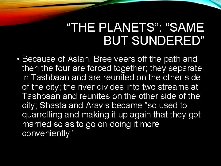 “THE PLANETS”: “SAME BUT SUNDERED” • Because of Aslan, Bree veers off the path