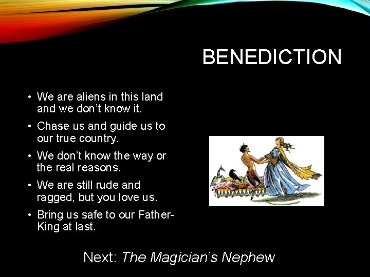 BENEDICTION • We are aliens in this land we don’t know it. • Chase