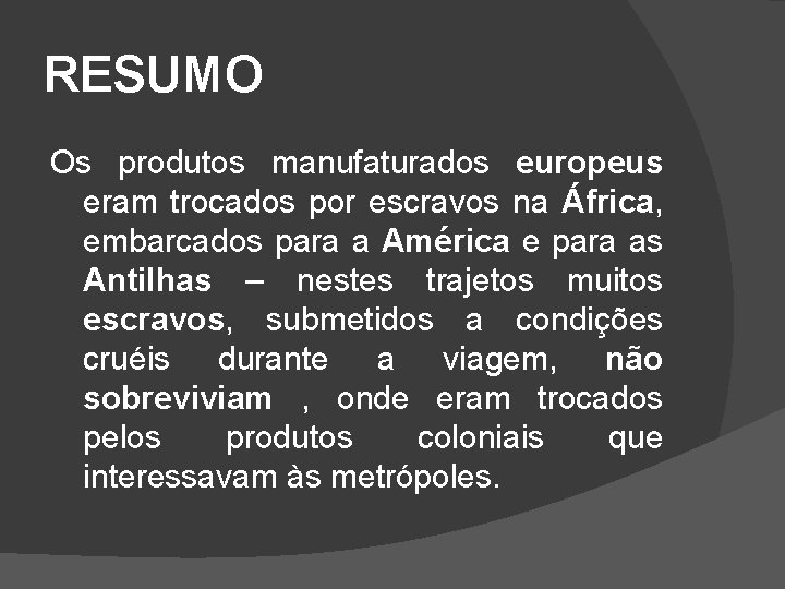 RESUMO Os produtos manufaturados europeus eram trocados por escravos na África, embarcados para a