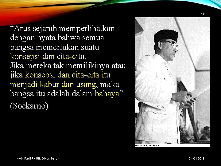 15 “Arus sejarah memperlihatkan dengan nyata bahwa semua bangsa memerlukan suatu konsepsi dan cita-cita.