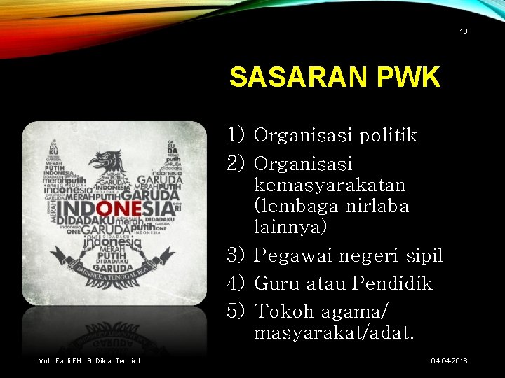 18 SASARAN PWK 1) Organisasi politik 2) Organisasi kemasyarakatan (lembaga nirlaba lainnya) 3) Pegawai