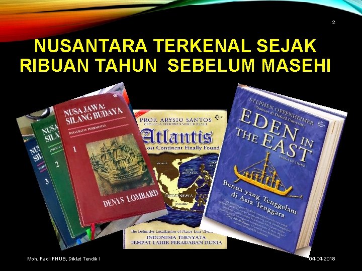 2 NUSANTARA TERKENAL SEJAK RIBUAN TAHUN SEBELUM MASEHI Moh. Fadli FHUB, Diklat Tendik I