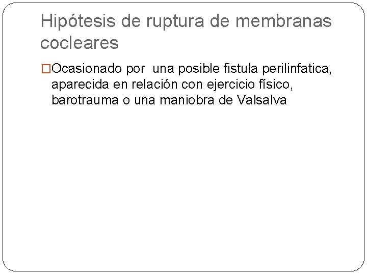 Hipótesis de ruptura de membranas cocleares �Ocasionado por una posible fistula perilinfatica, aparecida en