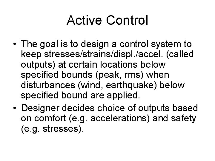 Active Control • The goal is to design a control system to keep stresses/strains/displ. Active Control • The goal is to design a control system to keep stresses/strains/displ.