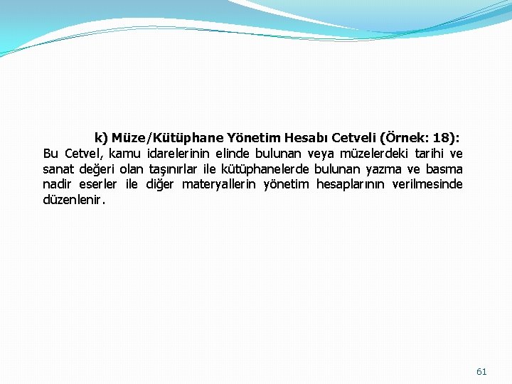 k) Müze/Kütüphane Yönetim Hesabı Cetveli (Örnek: 18): Bu Cetvel, kamu idarelerinin elinde bulunan veya