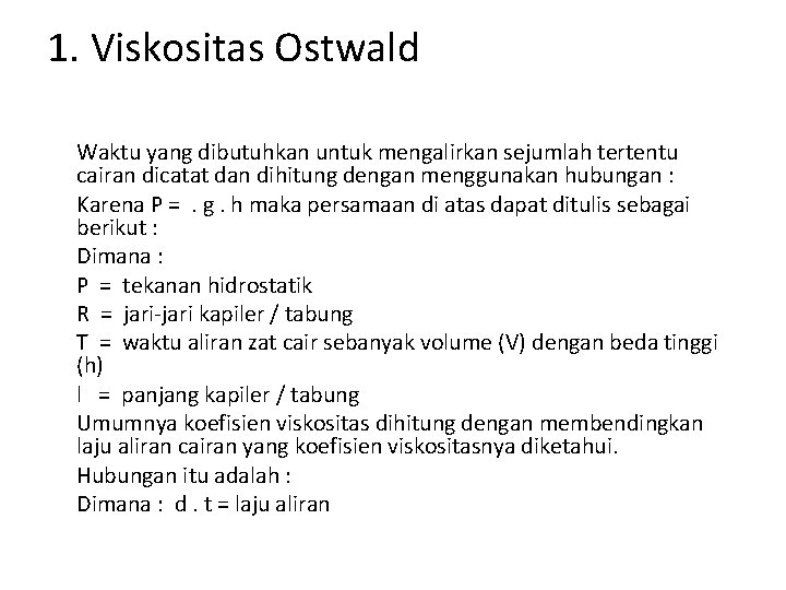 1. Viskositas Ostwald Waktu yang dibutuhkan untuk mengalirkan sejumlah tertentu cairan dicatat dan dihitung 1. Viskositas Ostwald Waktu yang dibutuhkan untuk mengalirkan sejumlah tertentu cairan dicatat dan dihitung