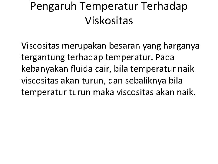 Pengaruh Temperatur Terhadap Viskositas Viscositas merupakan besaran yang harganya tergantung terhadap temperatur. Pada kebanyakan Pengaruh Temperatur Terhadap Viskositas Viscositas merupakan besaran yang harganya tergantung terhadap temperatur. Pada kebanyakan
