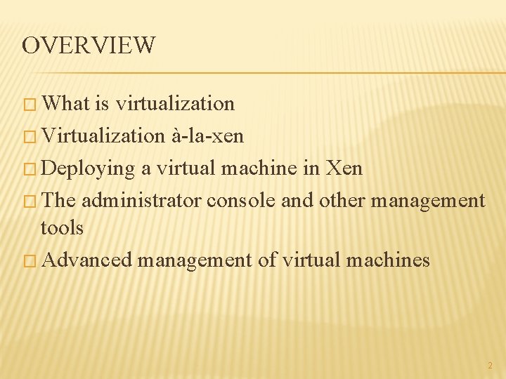 OVERVIEW � What is virtualization � Virtualization à-la-xen � Deploying a virtual machine in